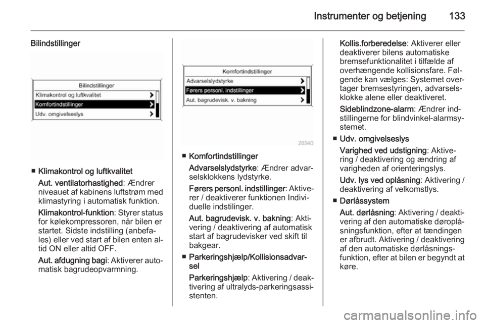 OPEL ASTRA J 2014 Instruktionsbog (in Danish) Instrumenter og betjening133
Bilindstillinger
■Klimakontrol og luftkvalitet
Aut. ventilatorhastighed : Ændrer
niveauet af kabinens luftstrøm med klimastyring i automatisk funktion.
Klimakontrol-fu OPEL ASTRA J 2014 Instruktionsbog (in Danish) Instrumenter og betjening133
Bilindstillinger
■Klimakontrol og luftkvalitet
Aut. ventilatorhastighed : Ændrer
niveauet af kabinens luftstrøm med klimastyring i automatisk funktion.
Klimakontrol-fu