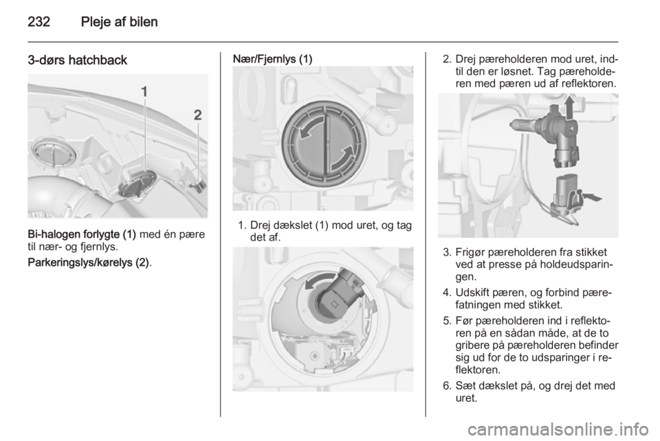 OPEL ASTRA J 2014  Instruktionsbog (in Danish) 232Pleje af bilen
3-dørs hatchback
Bi-halogen forlygte (1) med én pære
til nær- og fjernlys.
Parkeringslys/kørelys (2) .
Nær/Fjernlys (1)
1. Drej dækslet (1) mod uret, og tag
det af.
2. Drej p