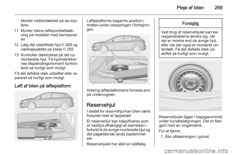 OPEL ASTRA J 2014  Instruktionsbog (in Danish) Pleje af bilen269
Montér midterdækslet på alu-hju‐
lene.
11. Monter bilens løftepunktafdæk‐ ning på modeller med karmpane‐
ler.
12. Læg det udskiftede hjul  3 269 og
værktøjssættet på