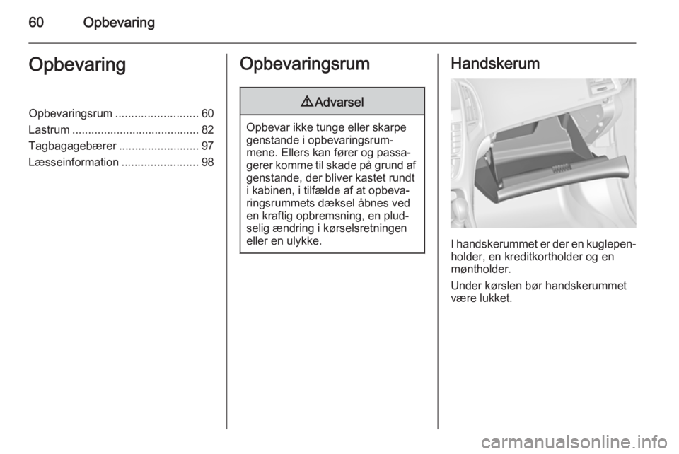 OPEL ASTRA J 2014  Instruktionsbog (in Danish) 60OpbevaringOpbevaringOpbevaringsrum.......................... 60
Lastrum ........................................ 82
Tagbagagebærer .........................97
Læsseinformation ....................