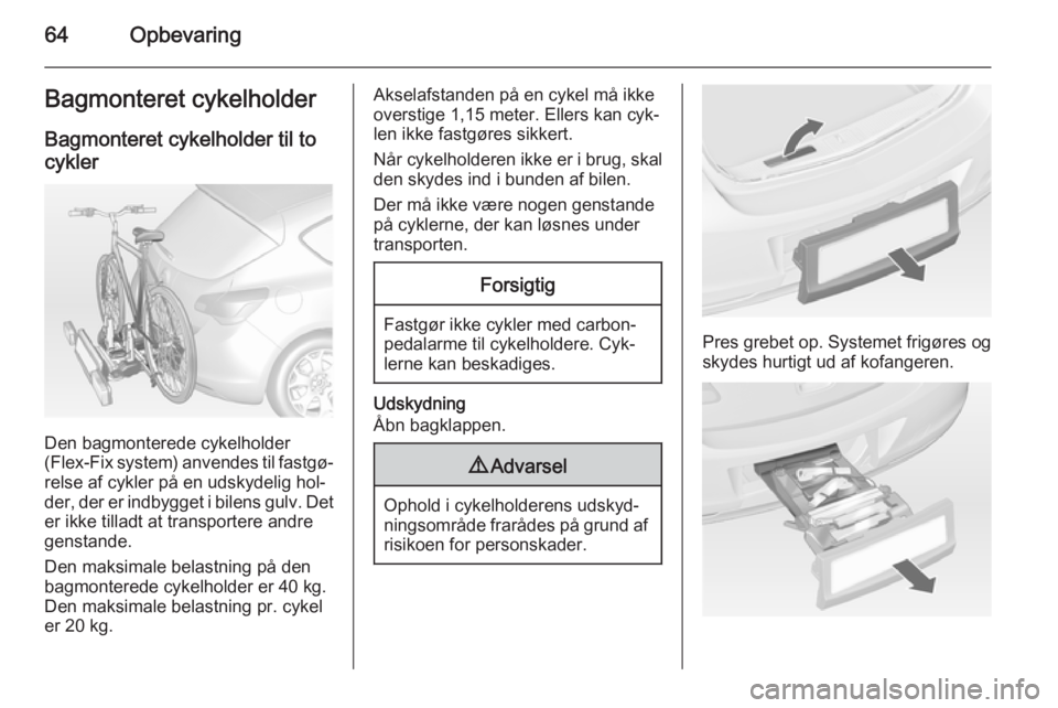 OPEL ASTRA J 2014 Instruktionsbog (in Danish) 64OpbevaringBagmonteret cykelholderBagmonteret cykelholder til tocykler
Den bagmonterede cykelholder
(Flex-Fix system) anvendes til fastgø‐
relse af cykler på en udskydelig hol‐
der, der er indb OPEL ASTRA J 2014 Instruktionsbog (in Danish) 64OpbevaringBagmonteret cykelholderBagmonteret cykelholder til tocykler
Den bagmonterede cykelholder
(Flex-Fix system) anvendes til fastgø‐
relse af cykler på en udskydelig hol‐
der, der er indb