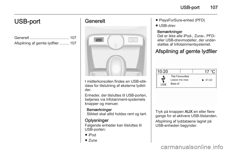 OPEL ASTRA J 2014.5  Instruktionsbog til Infotainment (in Danish) USB-port107USB-portGenerelt..................................... 107
Afspilning af gemte lydfiler .........107Generelt
I midterkonsollen findes en USB-stik‐
dåse for tilslutning af eksterne lydkil