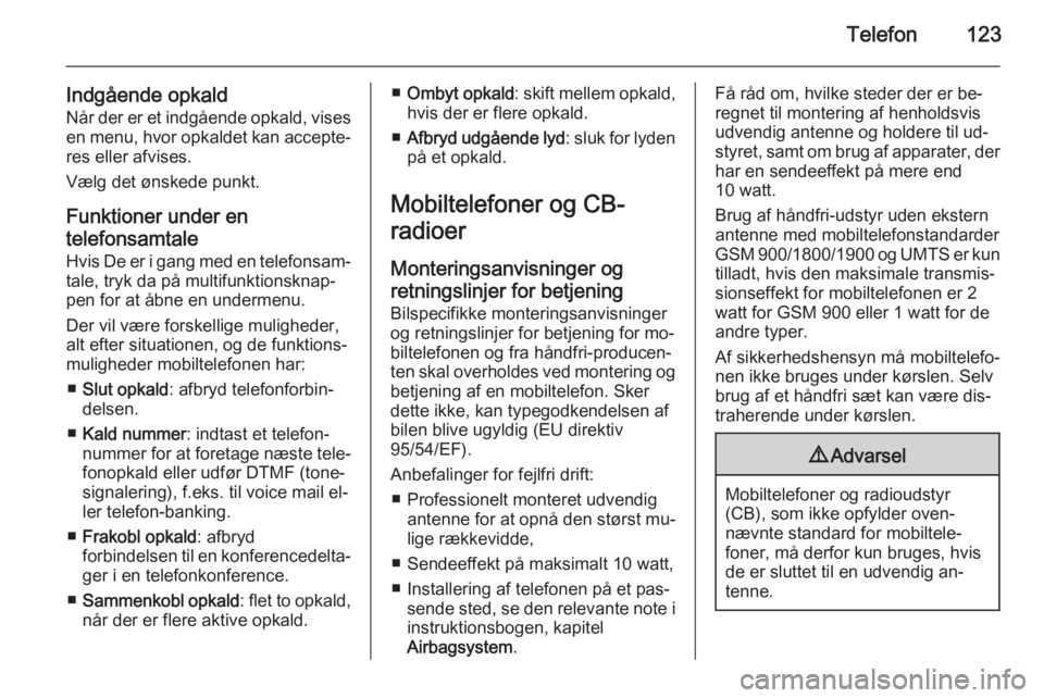 OPEL ASTRA J 2014.5  Instruktionsbog til Infotainment (in Danish) Telefon123
Indgående opkald
Når der er et indgående opkald, vises en menu, hvor opkaldet kan accepte‐
res eller afvises.
Vælg det ønskede punkt.
Funktioner under en
telefonsamtale Hvis De er i 