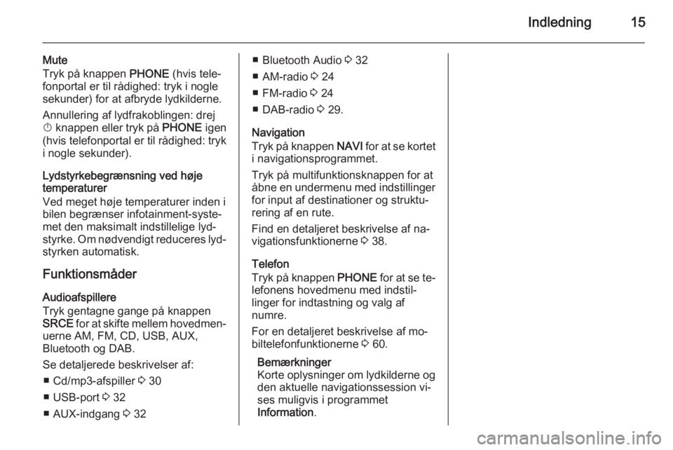 OPEL ASTRA J 2014.5 Instruktionsbog til Infotainment (in Danish) Indledning15
Mute
Tryk på knappen PHONE (hvis tele‐
fonportal er til rådighed: tryk i nogle sekunder) for at afbryde lydkilderne.
Annullering af lydfrakoblingen: drej
X knappen eller tryk på P OPEL ASTRA J 2014.5 Instruktionsbog til Infotainment (in Danish) Indledning15
Mute
Tryk på knappen PHONE (hvis tele‐
fonportal er til rådighed: tryk i nogle sekunder) for at afbryde lydkilderne.
Annullering af lydfrakoblingen: drej
X knappen eller tryk på P
