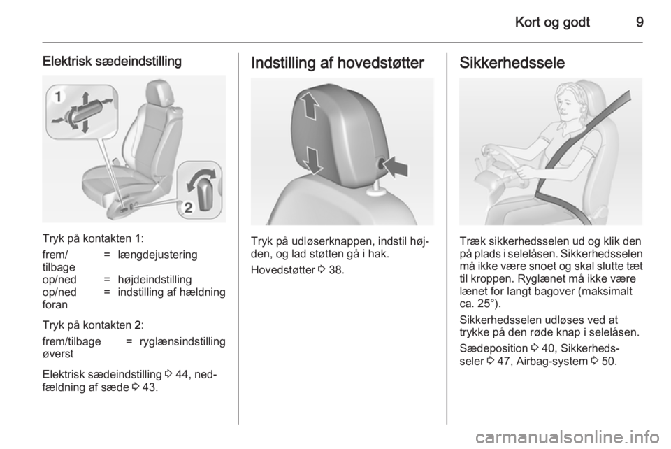 OPEL ASTRA J 2014.5 Instruktionsbog (in Danish) Kort og godt9
Elektrisk sædeindstilling
Tryk på kontakten 1:
frem/
tilbage=længdejusteringop/ned=højdeindstillingop/ned
foran=indstilling af hældning
Tryk på kontakten 2:
frem/tilbage
øverst=r OPEL ASTRA J 2014.5 Instruktionsbog (in Danish) Kort og godt9
Elektrisk sædeindstilling
Tryk på kontakten 1:
frem/
tilbage=længdejusteringop/ned=højdeindstillingop/ned
foran=indstilling af hældning
Tryk på kontakten 2:
frem/tilbage
øverst=r