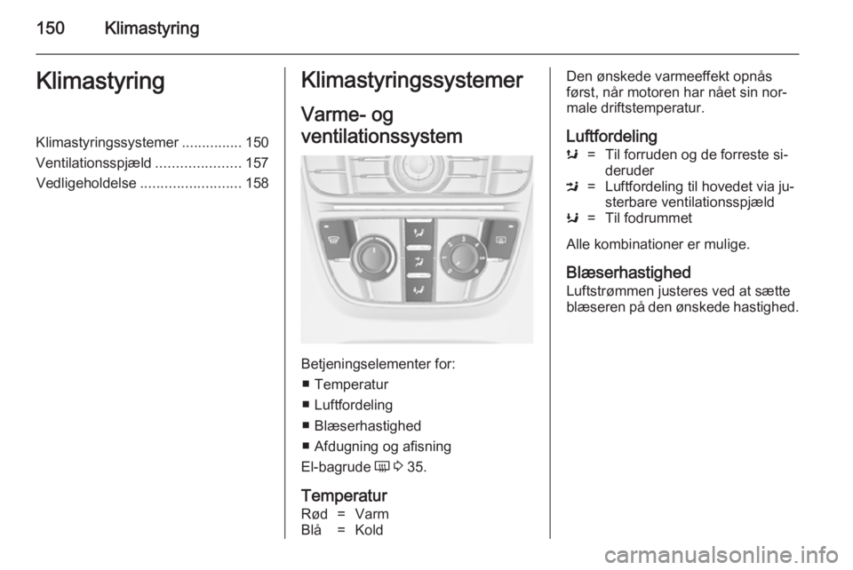 OPEL ASTRA J 2014.5  Instruktionsbog (in Danish) 150KlimastyringKlimastyringKlimastyringssystemer...............150
Ventilationsspjæld .....................157
Vedligeholdelse ......................... 158Klimastyringssystemer
Varme- og
ventilation