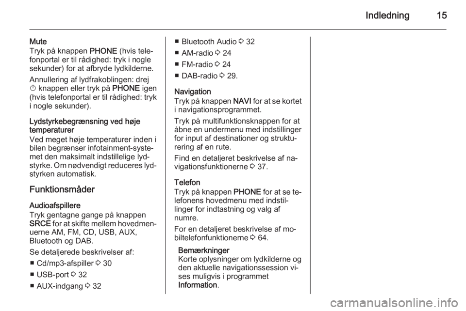 OPEL ASTRA J 2015  Instruktionsbog til Infotainment (in Danish) Indledning15
Mute
Tryk på knappen  PHONE (hvis tele‐
fonportal er til rådighed: tryk i nogle sekunder) for at afbryde lydkilderne.
Annullering af lydfrakoblingen: drej
X  knappen eller tryk på  P