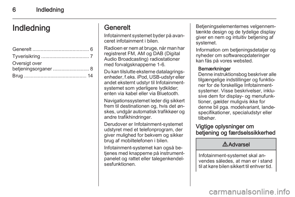 OPEL ASTRA J 2015  Instruktionsbog til Infotainment (in Danish) 6IndledningIndledningGenerelt......................................... 6
Tyverisikring ................................... 7
Oversigt over
betjeningsorganer ..........................8
Brug ..........