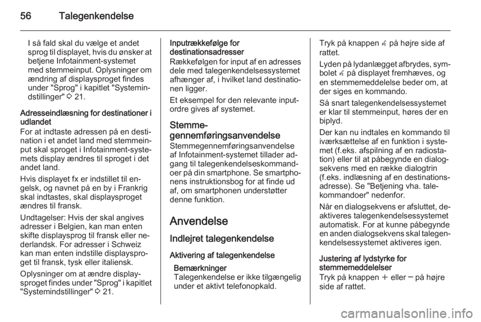 OPEL ASTRA J 2015  Instruktionsbog til Infotainment (in Danish) 56Talegenkendelse
I så fald skal du vælge et andet
sprog til displayet, hvis du ønsker at betjene Infotainment-systemet
med stemmeinput. Oplysninger om
ændring af displaysproget findes under "
