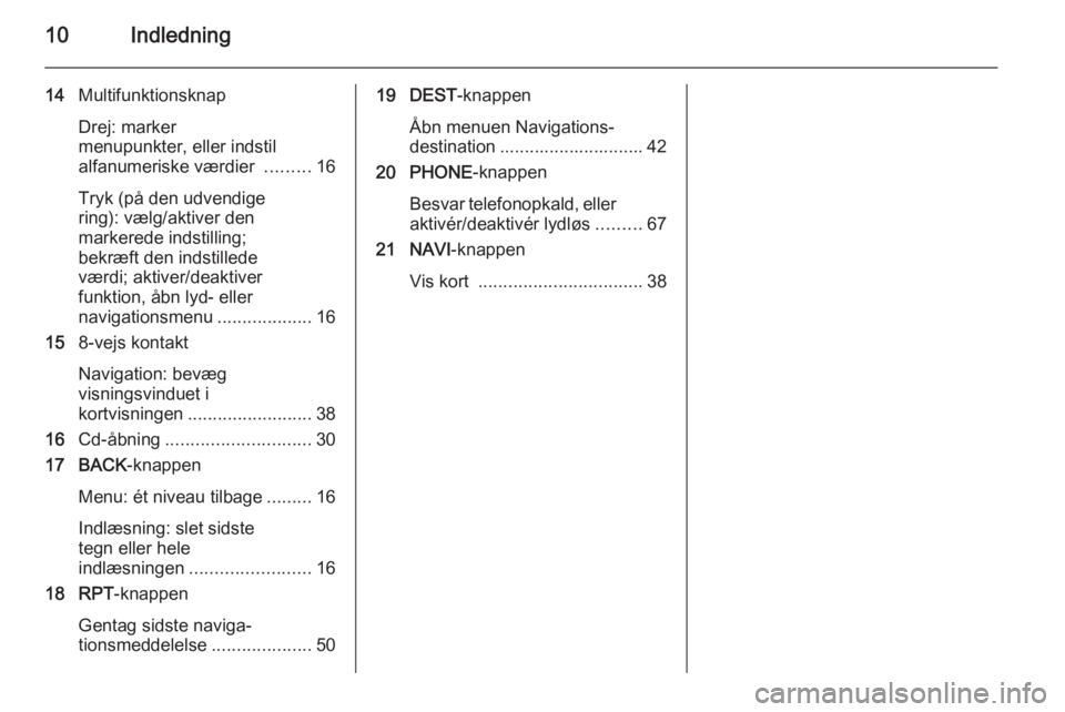OPEL ASTRA J 2015  Instruktionsbog til Infotainment (in Danish) 10Indledning
14Multifunktionsknap
Drej: marker
menupunkter, eller indstil
alfanumeriske værdier  .........16
Tryk (på den udvendige
ring): vælg/aktiver den
markerede indstilling;
bekræft den indst