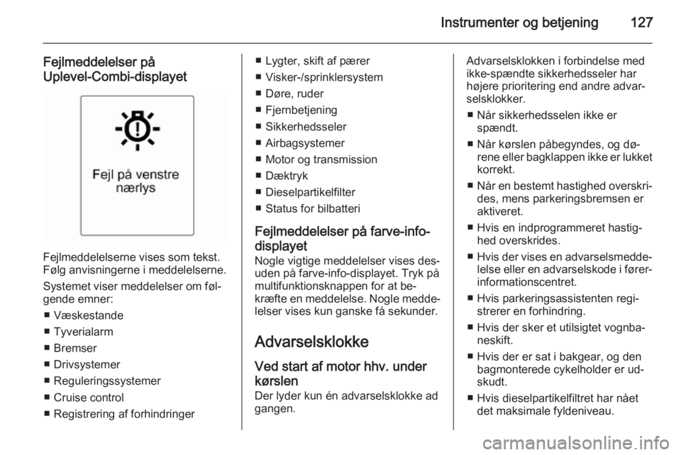 OPEL ASTRA J 2015  Instruktionsbog (in Danish) Instrumenter og betjening127
Fejlmeddelelser på
Uplevel-Combi-displayet
Fejlmeddelelserne vises som tekst.
Følg anvisningerne i meddelelserne.
Systemet viser meddelelser om føl‐
gende emner:
■ 
