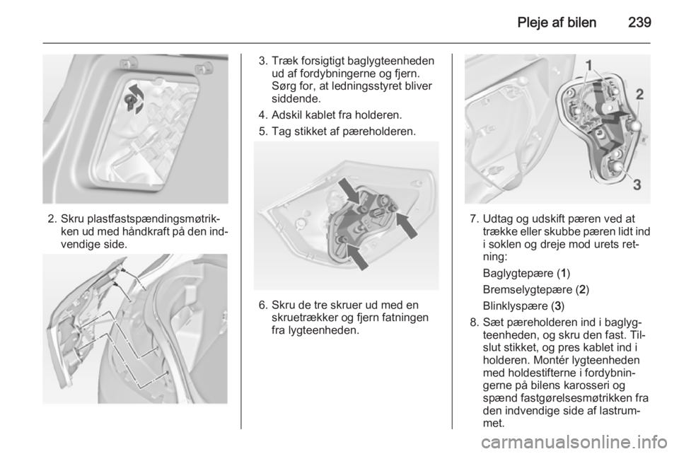 OPEL ASTRA J 2015 Instruktionsbog (in Danish) Pleje af bilen239
2. Skru plastfastspændingsmøtrik‐ken ud med håndkraft på den ind‐
vendige side.
3. Træk forsigtigt baglygteenheden ud af fordybningerne og fjern.
Sørg for, at ledningsstyre OPEL ASTRA J 2015 Instruktionsbog (in Danish) Pleje af bilen239
2. Skru plastfastspændingsmøtrik‐ken ud med håndkraft på den ind‐
vendige side.
3. Træk forsigtigt baglygteenheden ud af fordybningerne og fjern.
Sørg for, at ledningsstyre