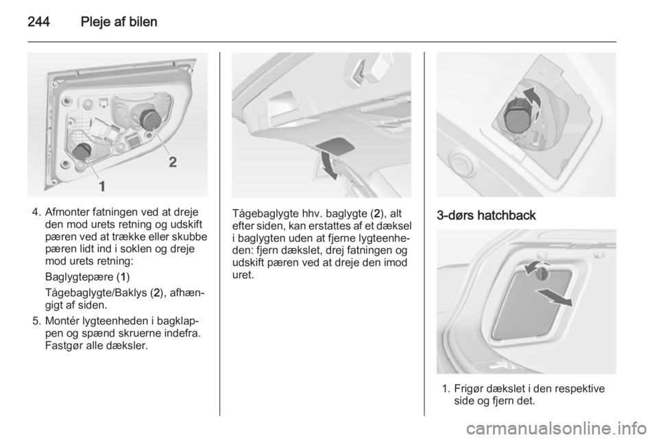 OPEL ASTRA J 2015 Instruktionsbog (in Danish) 244Pleje af bilen
4. Afmonter fatningen ved at drejeden mod urets retning og udskift
pæren ved at trække eller skubbe
pæren lidt ind i soklen og dreje
mod urets retning:
Baglygtepære ( 1)
Tågebag OPEL ASTRA J 2015 Instruktionsbog (in Danish) 244Pleje af bilen
4. Afmonter fatningen ved at drejeden mod urets retning og udskift
pæren ved at trække eller skubbe
pæren lidt ind i soklen og dreje
mod urets retning:
Baglygtepære ( 1)
Tågebag