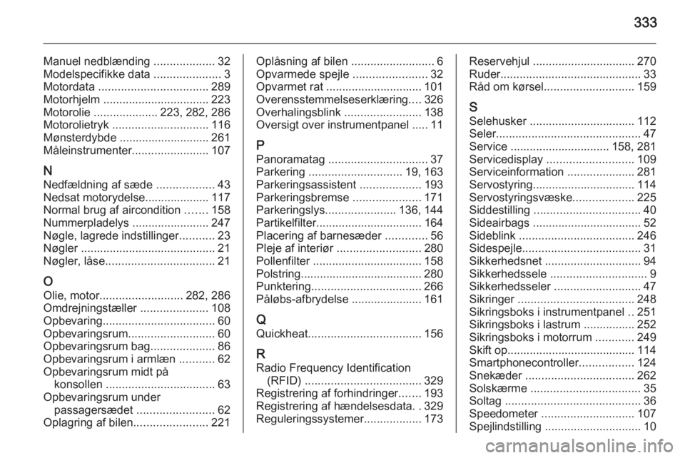 OPEL ASTRA J 2015  Instruktionsbog (in Danish) 333
Manuel nedblænding ...................32
Modelspecifikke data  .....................3
Motordata  .................................. 289
Motorhjelm  ................................. 223
Motorolie