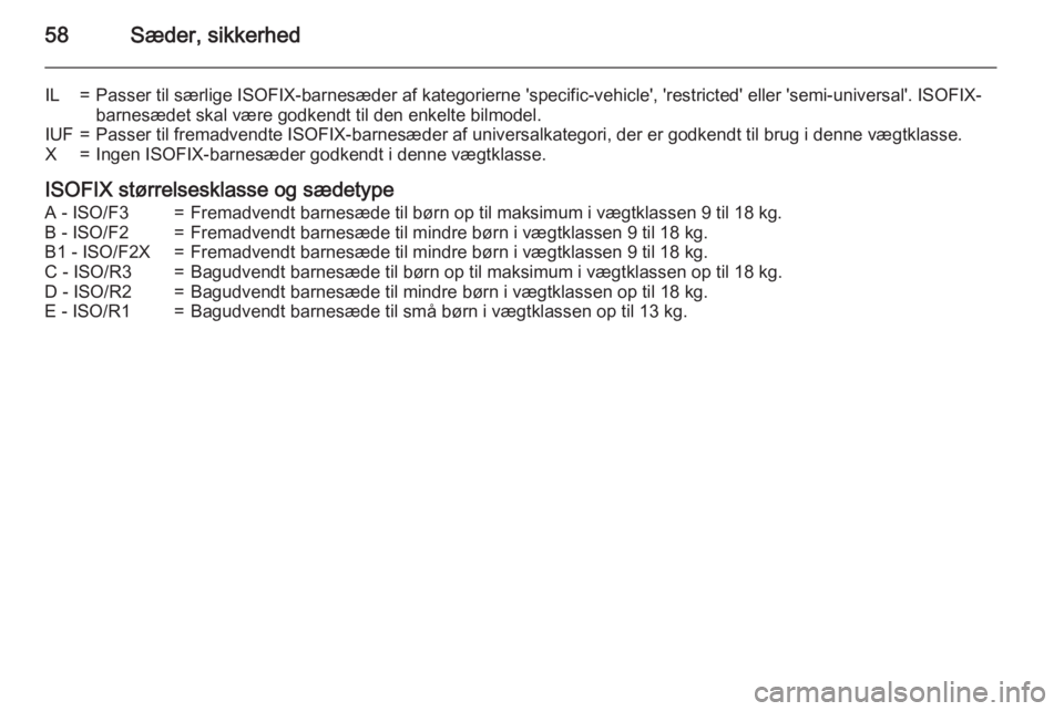 OPEL ASTRA J 2015 Instruktionsbog (in Danish) 58Sæder, sikkerhed
IL=Passer til særlige ISOFIX-barnesæder af kategorierne 'specific-vehicle', 'restricted' eller 'semi-universal'. ISOFIX-barnesædet skal være godkendt ti OPEL ASTRA J 2015 Instruktionsbog (in Danish) 58Sæder, sikkerhed
IL=Passer til særlige ISOFIX-barnesæder af kategorierne 'specific-vehicle', 'restricted' eller 'semi-universal'. ISOFIX-barnesædet skal være godkendt ti