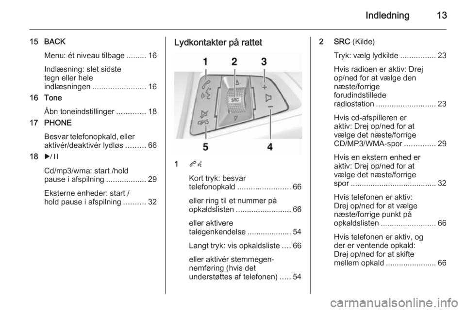 OPEL ASTRA J 2015.5 Instruktionsbog til Infotainment (in Danish) Indledning13
15 BACKMenu: ét niveau tilbage .........16
Indlæsning: slet sidste
tegn eller hele
indlæsningen ........................ 16
16 Tone
Åbn toneindstillinger .............18
17 PHONE
Besv OPEL ASTRA J 2015.5 Instruktionsbog til Infotainment (in Danish) Indledning13
15 BACKMenu: ét niveau tilbage .........16
Indlæsning: slet sidste
tegn eller hele
indlæsningen ........................ 16
16 Tone
Åbn toneindstillinger .............18
17 PHONE
Besv