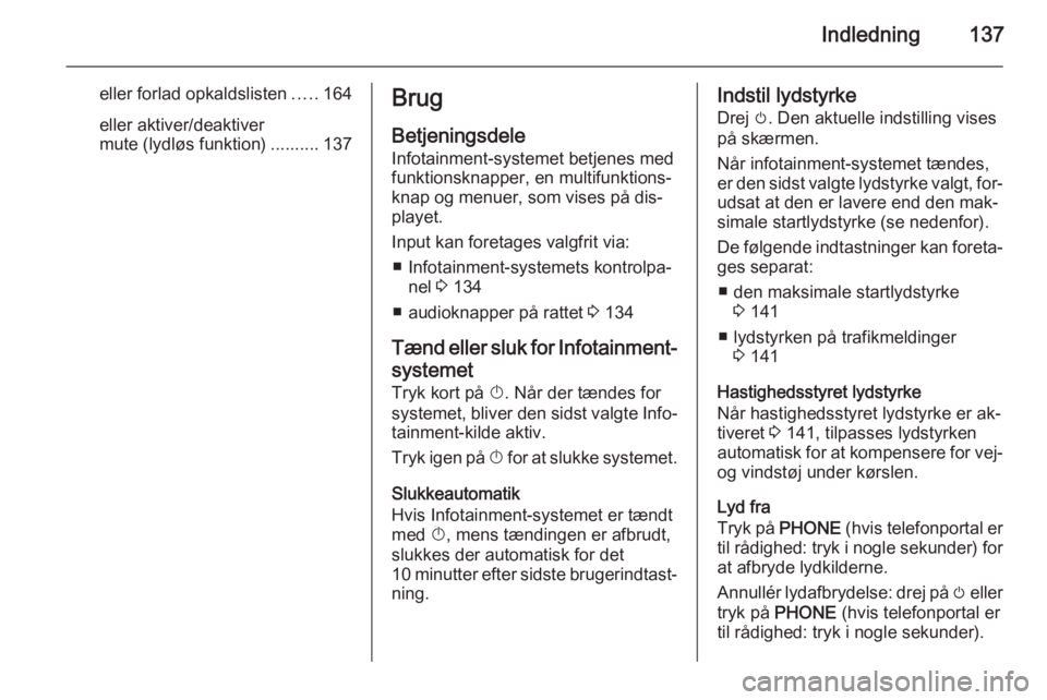 OPEL ASTRA J 2015.5 Instruktionsbog til Infotainment (in Danish) Indledning137
eller forlad opkaldslisten.....164
eller aktiver/deaktiver
mute (lydløs funktion) .......... 137Brug
Betjeningsdele
Infotainment-systemet betjenes med
funktionsknapper, en multifunktion OPEL ASTRA J 2015.5 Instruktionsbog til Infotainment (in Danish) Indledning137
eller forlad opkaldslisten.....164
eller aktiver/deaktiver
mute (lydløs funktion) .......... 137Brug
Betjeningsdele
Infotainment-systemet betjenes med
funktionsknapper, en multifunktion