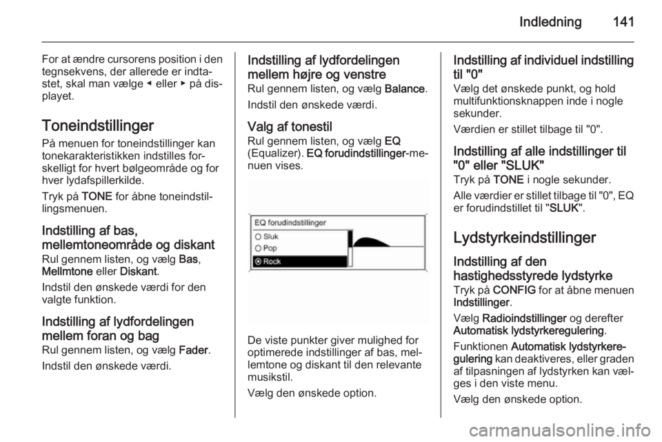 OPEL ASTRA J 2015.5 Instruktionsbog til Infotainment (in Danish) Indledning141
For at ændre cursorens position i dentegnsekvens, der allerede er indta‐
stet, skal man vælge ◀ eller ▶ på dis‐
playet.
Toneindstillinger
På menuen for toneindstillinger kan
OPEL ASTRA J 2015.5 Instruktionsbog til Infotainment (in Danish) Indledning141
For at ændre cursorens position i dentegnsekvens, der allerede er indta‐
stet, skal man vælge ◀ eller ▶ på dis‐
playet.
Toneindstillinger
På menuen for toneindstillinger kan