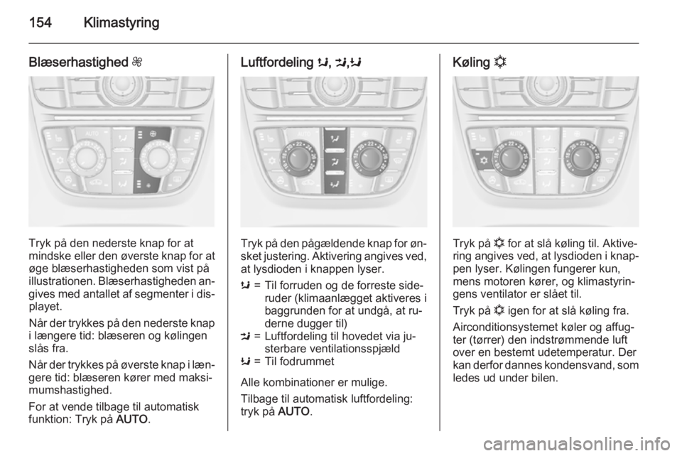 OPEL ASTRA J 2015.5 Instruktionsbog (in Danish) 154Klimastyring
Blæserhastighed Z
Tryk på den nederste knap for at
mindske eller den øverste knap for at
øge blæserhastigheden som vist på
illustrationen. Blæserhastigheden an‐ gives med anta OPEL ASTRA J 2015.5 Instruktionsbog (in Danish) 154Klimastyring
Blæserhastighed Z
Tryk på den nederste knap for at
mindske eller den øverste knap for at
øge blæserhastigheden som vist på
illustrationen. Blæserhastigheden an‐ gives med anta