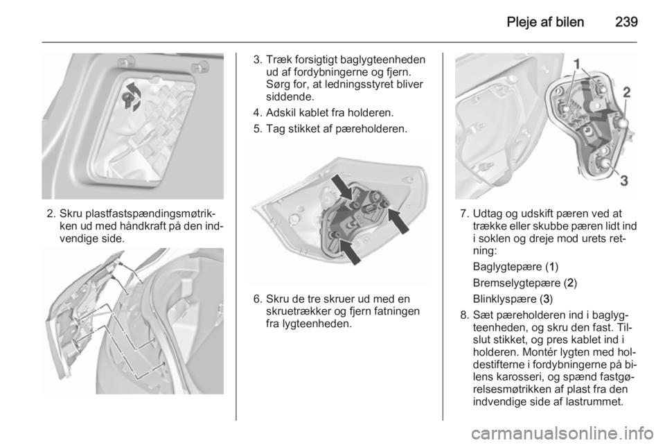 OPEL ASTRA J 2015.5  Instruktionsbog (in Danish) Pleje af bilen239
2. Skru plastfastspændingsmøtrik‐ken ud med håndkraft på den ind‐
vendige side.
3. Træk forsigtigt baglygteenheden ud af fordybningerne og fjern.
Sørg for, at ledningsstyre