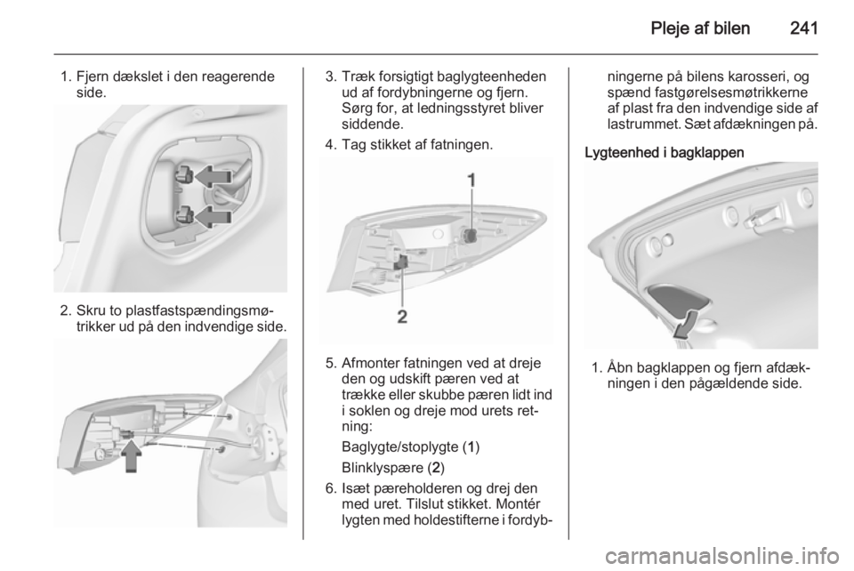 OPEL ASTRA J 2015.5  Instruktionsbog (in Danish) Pleje af bilen241
1. Fjern dækslet i den reagerendeside.
2. Skru to plastfastspændingsmø‐ trikker ud på den indvendige side.
3. Træk forsigtigt baglygteenheden ud af fordybningerne og fjern.
S