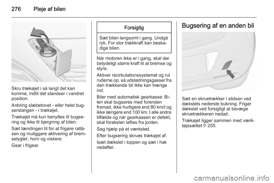 OPEL ASTRA J 2015.75  Instruktionsbog (in Danish) 276Pleje af bilen
Skru trækøjet i så langt det kan
komme, indtil det standser i vandret
position.
Anbring slæbetovet - eller helst bug‐
serstangen - i trækøjet.
Trækøjet må kun benyttes til