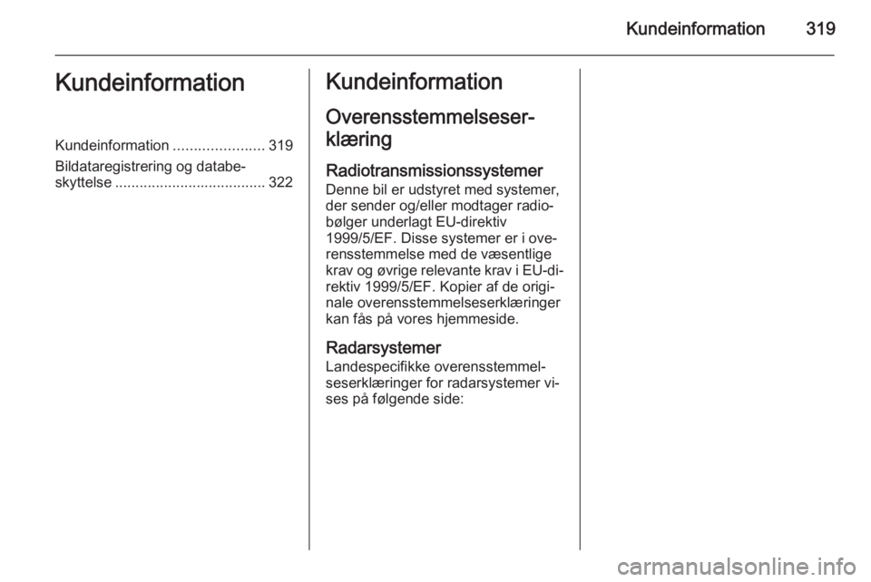 OPEL ASTRA J 2015.75  Instruktionsbog (in Danish) Kundeinformation319KundeinformationKundeinformation......................319
Bildataregistrering og databe‐
skyttelse ..................................... 322Kundeinformation
Overensstemmelseser‐