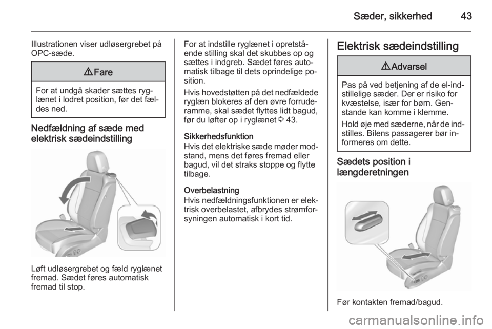 OPEL ASTRA J 2015.75 Instruktionsbog (in Danish) Sæder, sikkerhed43
Illustrationen viser udløsergrebet på
OPC-sæde.9 Fare
For at undgå skader sættes ryg‐
lænet i lodret position, før det fæl‐ des ned.
Nedfældning af sæde med
elektrisk OPEL ASTRA J 2015.75 Instruktionsbog (in Danish) Sæder, sikkerhed43
Illustrationen viser udløsergrebet på
OPC-sæde.9 Fare
For at undgå skader sættes ryg‐
lænet i lodret position, før det fæl‐ des ned.
Nedfældning af sæde med
elektrisk