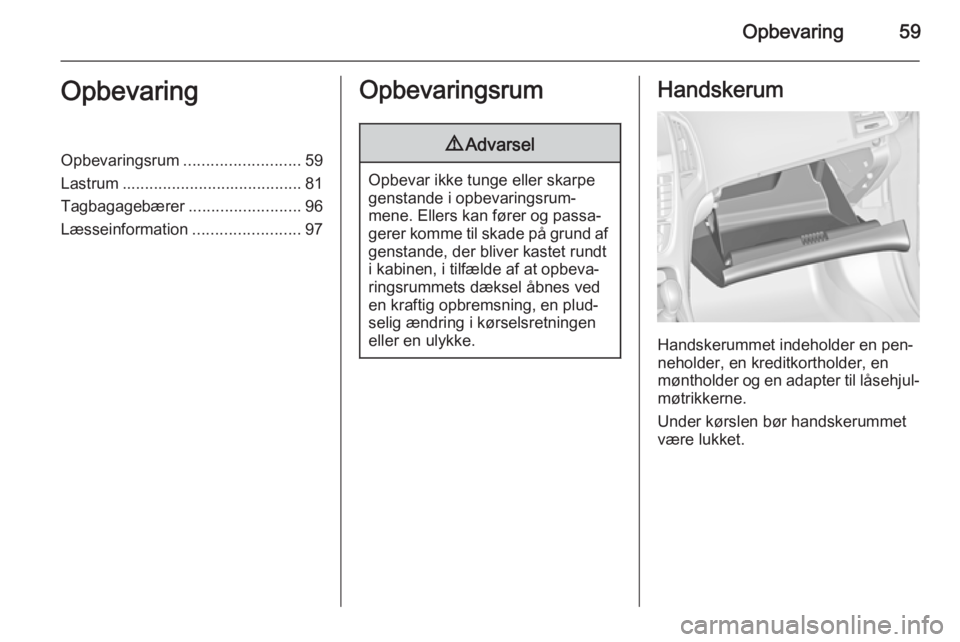 OPEL ASTRA J 2015.75  Instruktionsbog (in Danish) Opbevaring59OpbevaringOpbevaringsrum..........................59
Lastrum ........................................ 81
Tagbagagebærer .........................96
Læsseinformation .....................
