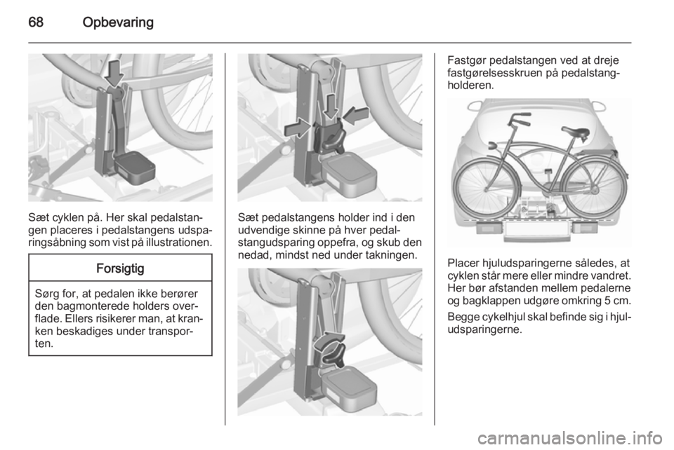 OPEL ASTRA J 2015.75  Instruktionsbog (in Danish) 68Opbevaring
Sæt cyklen på. Her skal pedalstan‐
gen placeres i pedalstangens udspa‐ ringsåbning som vist på illustrationen.
Forsigtig
Sørg for, at pedalen ikke berører
den bagmonterede holde