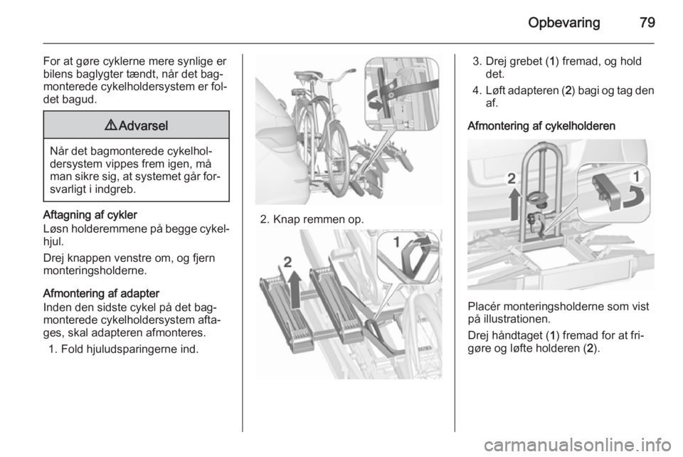 OPEL ASTRA J 2015.75  Instruktionsbog (in Danish) Opbevaring79
For at gøre cyklerne mere synlige er
bilens baglygter tændt, når det bag‐
monterede cykelholdersystem er fol‐ det bagud.9 Advarsel
Når det bagmonterede cykelhol‐
dersystem vippe