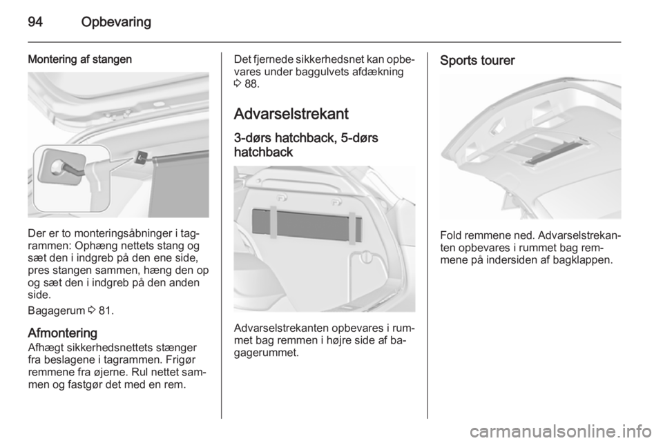 OPEL ASTRA J 2015.75  Instruktionsbog (in Danish) 94Opbevaring
Montering af stangen
Der er to monteringsåbninger i tag‐
rammen: Ophæng nettets stang og sæt den i indgreb på den ene side,
pres stangen sammen, hæng den op
og sæt den i indgreb p