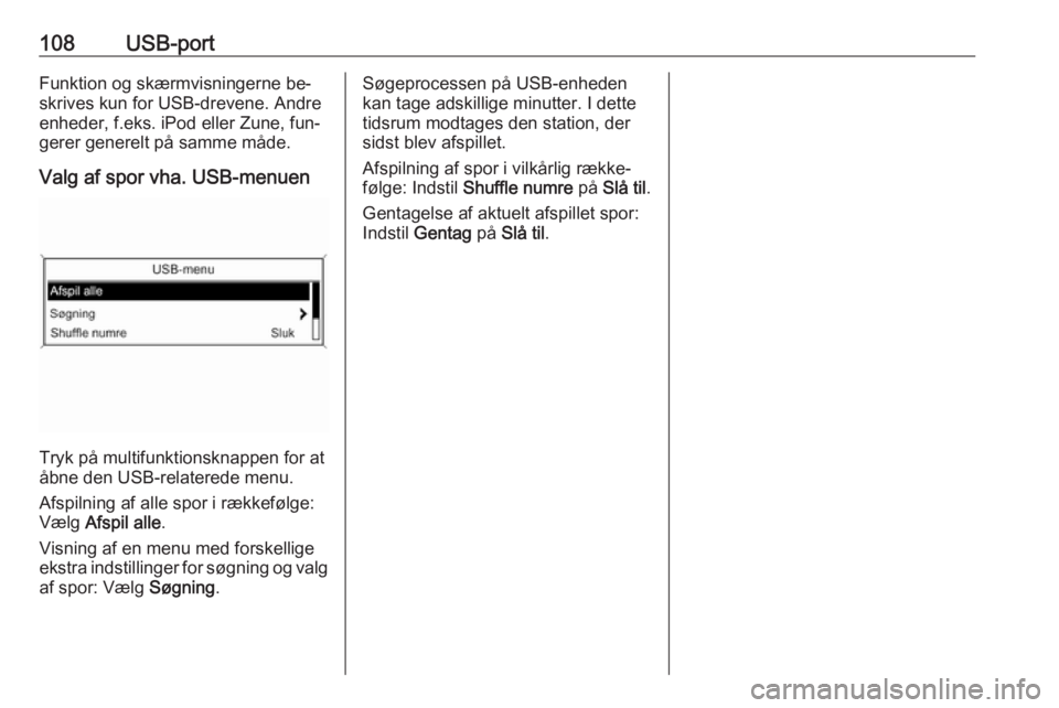 OPEL ASTRA J 2016 Instruktionsbog til Infotainment (in Danish) 108USB-portFunktion og skærmvisningerne be‐skrives kun for USB-drevene. Andre
enheder, f.eks. iPod eller Zune, fun‐
gerer generelt på samme måde.
Valg af spor vha. USB-menuen
Tryk på multifunk OPEL ASTRA J 2016 Instruktionsbog til Infotainment (in Danish) 108USB-portFunktion og skærmvisningerne be‐skrives kun for USB-drevene. Andre
enheder, f.eks. iPod eller Zune, fun‐
gerer generelt på samme måde.
Valg af spor vha. USB-menuen
Tryk på multifunk