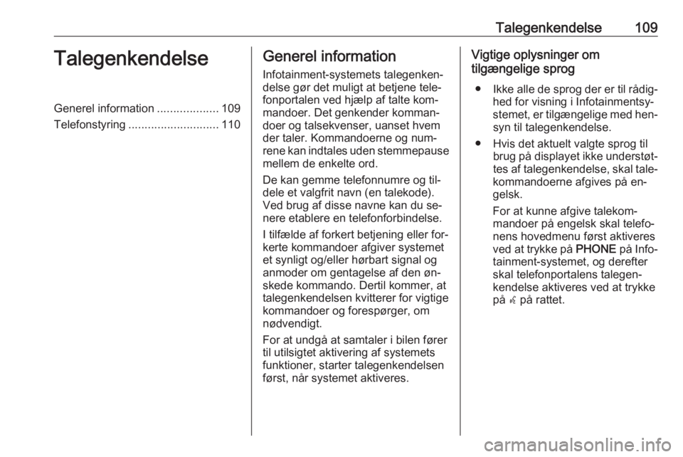 OPEL ASTRA J 2016 Instruktionsbog til Infotainment (in Danish) Talegenkendelse109TalegenkendelseGenerel information...................109
Telefonstyring ............................ 110Generel information
Infotainment-systemets talegenken‐
delse gør det muligt OPEL ASTRA J 2016 Instruktionsbog til Infotainment (in Danish) Talegenkendelse109TalegenkendelseGenerel information...................109
Telefonstyring ............................ 110Generel information
Infotainment-systemets talegenken‐
delse gør det muligt