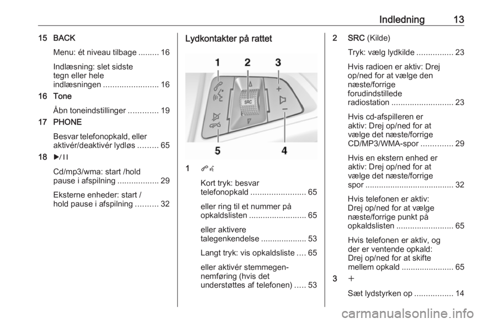 OPEL ASTRA J 2016 Instruktionsbog til Infotainment (in Danish) Indledning1315 BACKMenu: ét niveau tilbage .........16
Indlæsning: slet sidste
tegn eller hele
indlæsningen ........................ 16
16 Tone
Åbn toneindstillinger .............19
17 PHONE
Besva OPEL ASTRA J 2016 Instruktionsbog til Infotainment (in Danish) Indledning1315 BACKMenu: ét niveau tilbage .........16
Indlæsning: slet sidste
tegn eller hele
indlæsningen ........................ 16
16 Tone
Åbn toneindstillinger .............19
17 PHONE
Besva