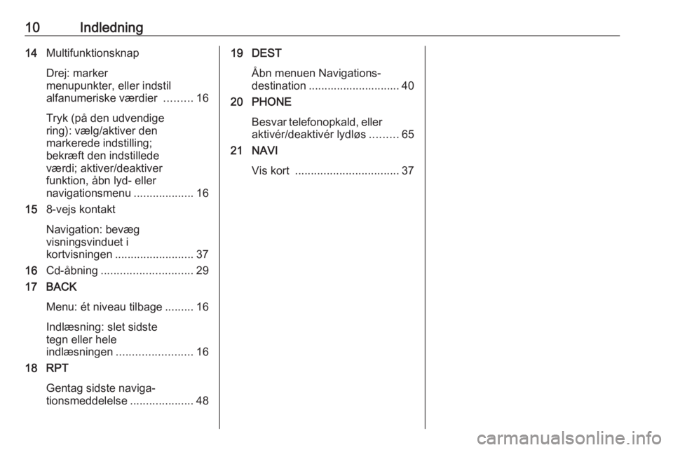 OPEL ASTRA J 2016  Instruktionsbog til Infotainment (in Danish) 10Indledning14Multifunktionsknap
Drej: marker
menupunkter, eller indstil
alfanumeriske værdier  .........16
Tryk (på den udvendige
ring): vælg/aktiver den
markerede indstilling;
bekræft den indsti
