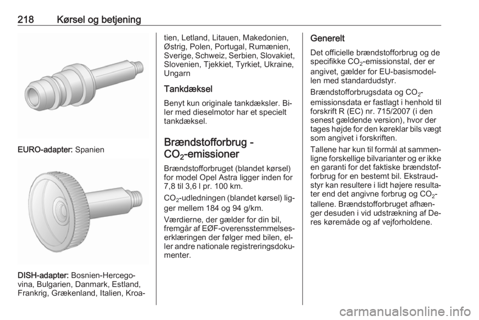 OPEL ASTRA J 2016  Instruktionsbog (in Danish) 218Kørsel og betjening
EURO-adapter: Spanien
DISH-adapter: Bosnien-Hercego‐
vina, Bulgarien, Danmark, Estland,
Frankrig, Grækenland, Italien, Kroa‐
tien, Letland, Litauen, Makedonien, Østrig, P