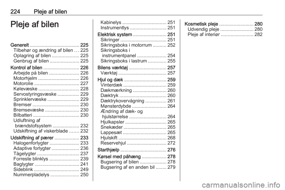 OPEL ASTRA J 2016 Instruktionsbog (in Danish) 224Pleje af bilenPleje af bilenGenerelt..................................... 225
Tilbehør og ændring af bilen ...225
Oplagring af bilen ....................225
Genbrug af bilen ..................... OPEL ASTRA J 2016 Instruktionsbog (in Danish) 224Pleje af bilenPleje af bilenGenerelt..................................... 225
Tilbehør og ændring af bilen ...225
Oplagring af bilen ....................225
Genbrug af bilen .....................