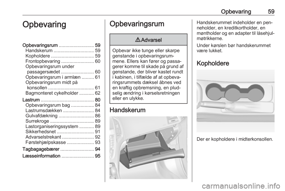 OPEL ASTRA J 2016 Instruktionsbog (in Danish) Opbevaring59OpbevaringOpbevaringsrum.......................... 59
Handskerum .............................. 59
Kopholdere ................................ 59
Frontopbevaring ........................60 OPEL ASTRA J 2016 Instruktionsbog (in Danish) Opbevaring59OpbevaringOpbevaringsrum.......................... 59
Handskerum .............................. 59
Kopholdere ................................ 59
Frontopbevaring ........................60