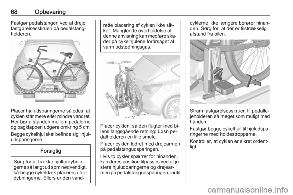 OPEL ASTRA J 2016 Instruktionsbog (in Danish) 68OpbevaringFastgør pedalstangen ved at drejefastgørelsesskruen på pedalstang‐
holderen.
Placer hjuludsparingerne således, at
cyklen står mere eller mindre vandret. Her bør afstanden mellem pe OPEL ASTRA J 2016 Instruktionsbog (in Danish) 68OpbevaringFastgør pedalstangen ved at drejefastgørelsesskruen på pedalstang‐
holderen.
Placer hjuludsparingerne således, at
cyklen står mere eller mindre vandret. Her bør afstanden mellem pe