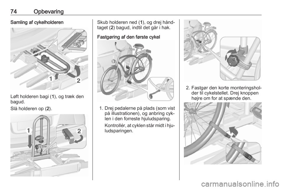 OPEL ASTRA J 2016 Instruktionsbog (in Danish) 74OpbevaringSamling af cykelholderen
Løft holderen bagi (1), og træk den
bagud.
Slå holderen op ( 2).
Skub holderen ned ( 1), og drej hånd‐
taget ( 2) bagud, indtil det går i hak.
Fastgøring a OPEL ASTRA J 2016 Instruktionsbog (in Danish) 74OpbevaringSamling af cykelholderen
Løft holderen bagi (1), og træk den
bagud.
Slå holderen op ( 2).
Skub holderen ned ( 1), og drej hånd‐
taget ( 2) bagud, indtil det går i hak.
Fastgøring a
