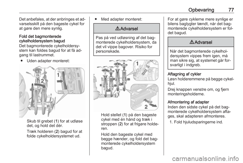 OPEL ASTRA J 2016 Instruktionsbog (in Danish) Opbevaring77Det anbefales, at der anbringes et ad‐
varselsskilt på den bageste cykel for
at gøre den mere synlig.
Fold det bagmonterede
cykelholdersystem bagud
Det bagmonterede cykelholdersy‐
st OPEL ASTRA J 2016 Instruktionsbog (in Danish) Opbevaring77Det anbefales, at der anbringes et ad‐
varselsskilt på den bageste cykel for
at gøre den mere synlig.
Fold det bagmonterede
cykelholdersystem bagud
Det bagmonterede cykelholdersy‐
st
