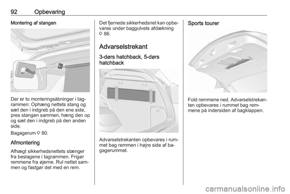 OPEL ASTRA J 2016  Instruktionsbog (in Danish) 92OpbevaringMontering af stangen
Der er to monteringsåbninger i tag‐
rammen: Ophæng nettets stang og sæt den i indgreb på den ene side,
pres stangen sammen, hæng den op
og sæt den i indgreb p