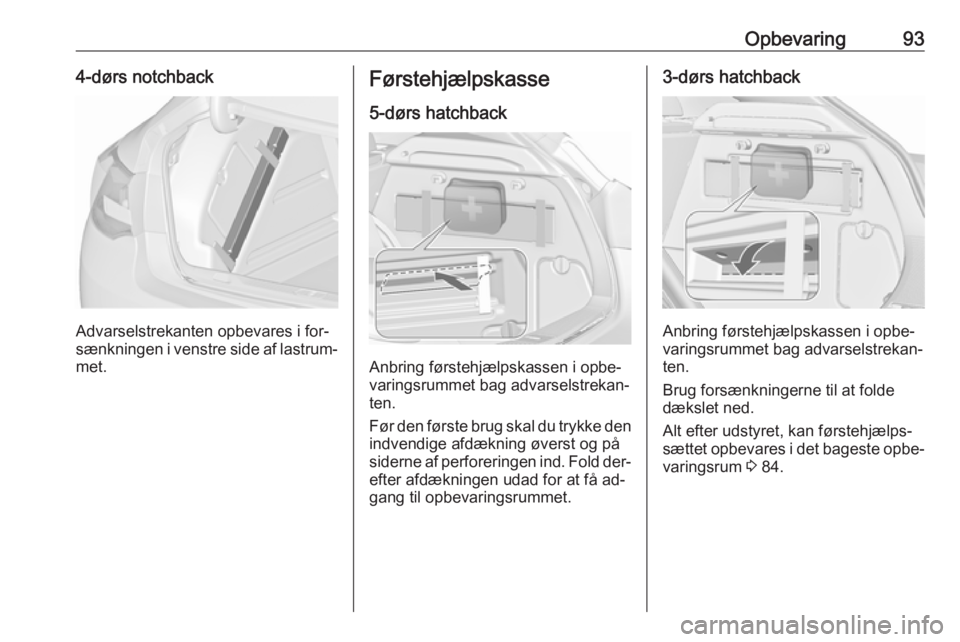 OPEL ASTRA J 2016  Instruktionsbog (in Danish) Opbevaring934-dørs notchback
Advarselstrekanten opbevares i for‐
sænkningen i venstre side af lastrum‐ met.
Førstehjælpskasse
5-dørs hatchback
Anbring førstehjælpskassen i opbe‐
varingsru