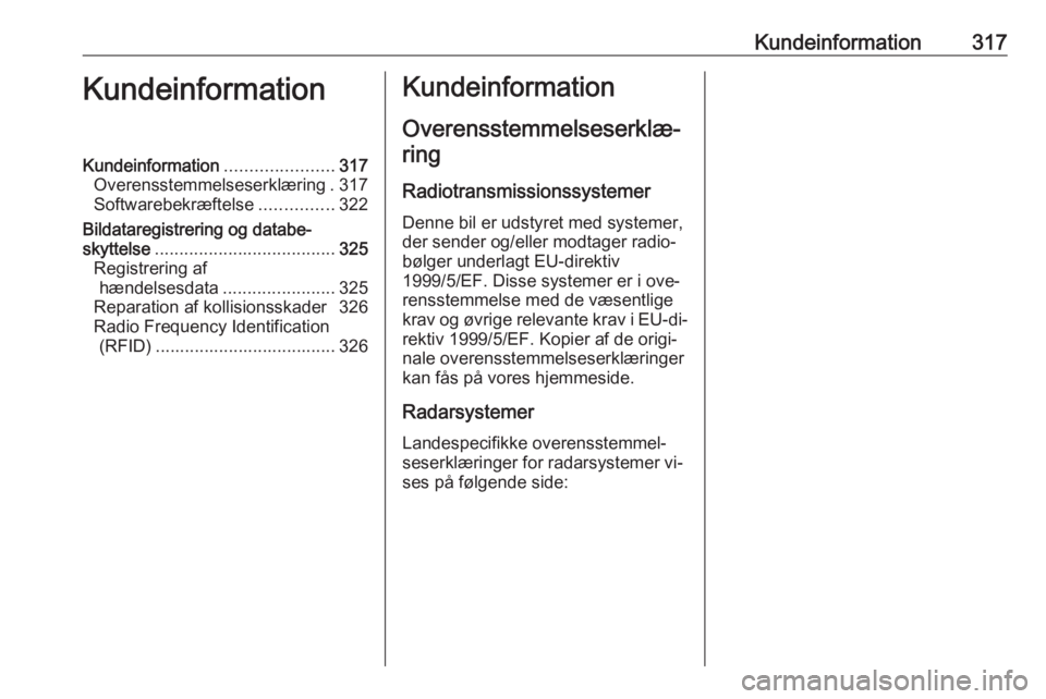 OPEL ASTRA J 2016.5  Instruktionsbog (in Danish) Kundeinformation317KundeinformationKundeinformation......................317
Overensstemmelseserklæring . 317
Softwarebekræftelse ...............322
Bildataregistrering og databe‐ skyttelse ......