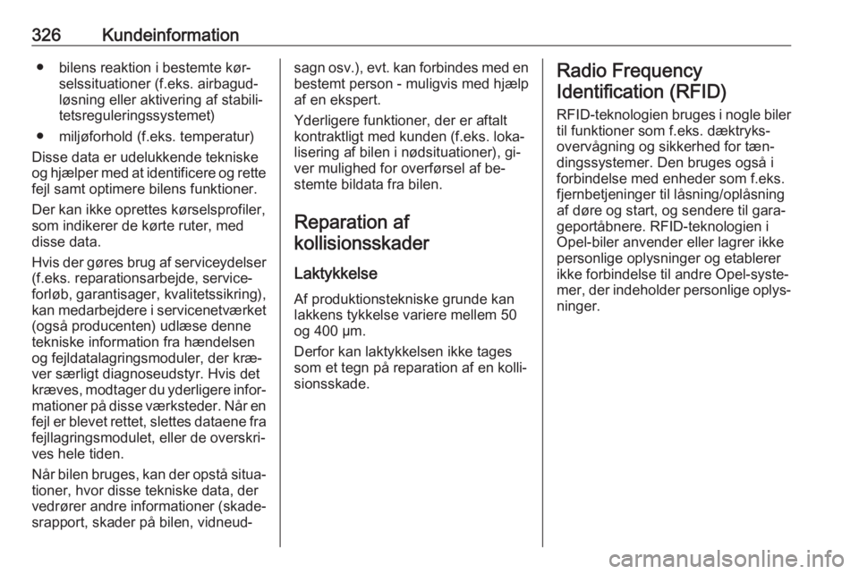OPEL ASTRA J 2016.5 Instruktionsbog (in Danish) 326Kundeinformation● bilens reaktion i bestemte kør‐selssituationer (f.eks. airbagud‐løsning eller aktivering af stabili‐
tetsreguleringssystemet)
● miljøforhold (f.eks. temperatur)
Disse OPEL ASTRA J 2016.5 Instruktionsbog (in Danish) 326Kundeinformation● bilens reaktion i bestemte kør‐selssituationer (f.eks. airbagud‐løsning eller aktivering af stabili‐
tetsreguleringssystemet)
● miljøforhold (f.eks. temperatur)
Disse