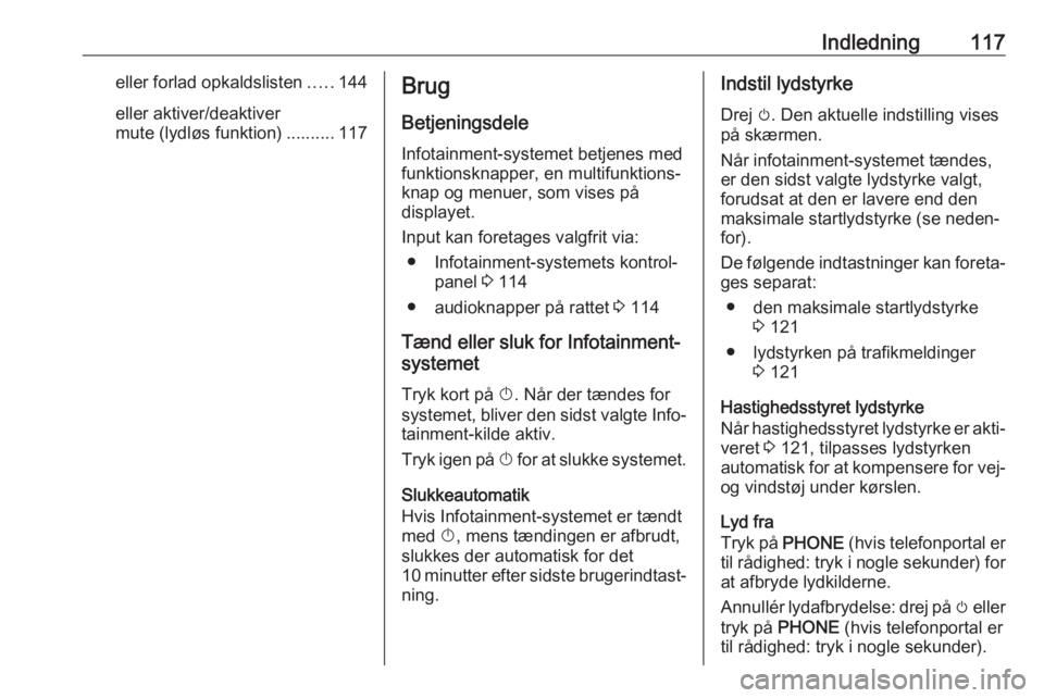 OPEL ASTRA J 2017  Instruktionsbog til Infotainment (in Danish) Indledning117eller forlad opkaldslisten.....144
eller aktiver/deaktiver
mute (lydløs funktion) .......... 117Brug
Betjeningsdele
Infotainment-systemet betjenes med
funktionsknapper, en multifunktions