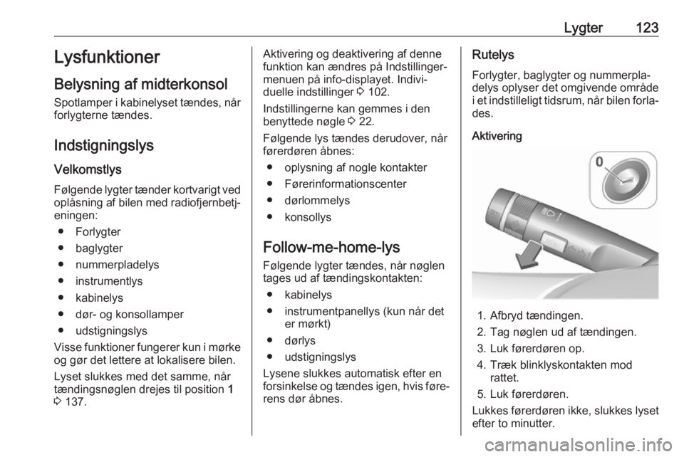 OPEL ASTRA J 2017 Instruktionsbog (in Danish) Lygter123Lysfunktioner
Belysning af midterkonsol Spotlamper i kabinelyset tændes, nårforlygterne tændes.
Indstigningslys
Velkomstlys
Følgende lygter tænder kortvarigt ved oplåsning af bilen med OPEL ASTRA J 2017 Instruktionsbog (in Danish) Lygter123Lysfunktioner
Belysning af midterkonsol Spotlamper i kabinelyset tændes, nårforlygterne tændes.
Indstigningslys
Velkomstlys
Følgende lygter tænder kortvarigt ved oplåsning af bilen med