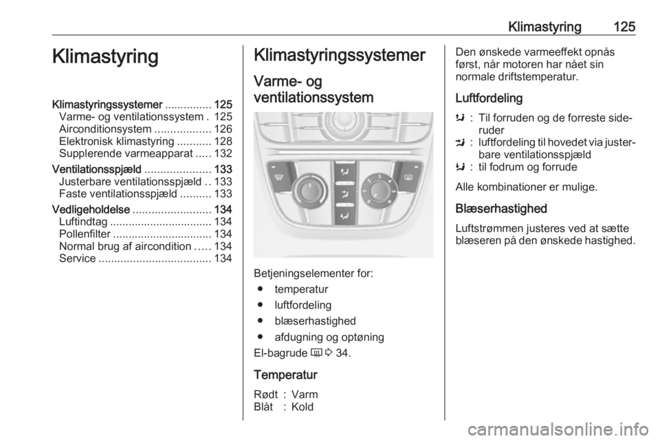 OPEL ASTRA J 2017  Instruktionsbog (in Danish) Klimastyring125KlimastyringKlimastyringssystemer...............125
Varme- og ventilationssystem . 125
Airconditionsystem ..................126
Elektronisk klimastyring ...........128
Supplerende varme