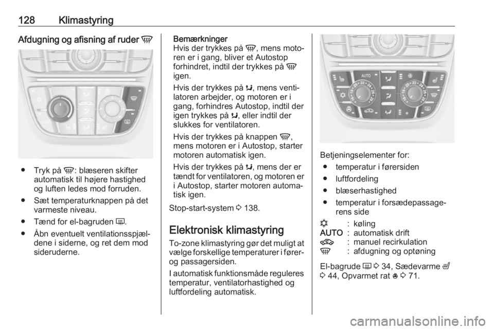 OPEL ASTRA J 2017 Instruktionsbog (in Danish) 128KlimastyringAfdugning og afisning af ruder V
●
Tryk på V: blæseren skifter
automatisk til højere hastighed og luften ledes mod forruden.
● Sæt temperaturknappen på det varmeste niveau.
OPEL ASTRA J 2017 Instruktionsbog (in Danish) 128KlimastyringAfdugning og afisning af ruder V
●
Tryk på V: blæseren skifter
automatisk til højere hastighed og luften ledes mod forruden.
● Sæt temperaturknappen på det varmeste niveau.